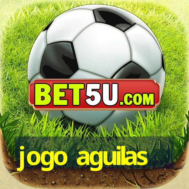 jogo aguilas